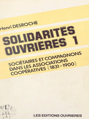 cover image of Solidarités ouvrières (1). Sociétaires et compagnons dans les associations coopératives, 1831-1900